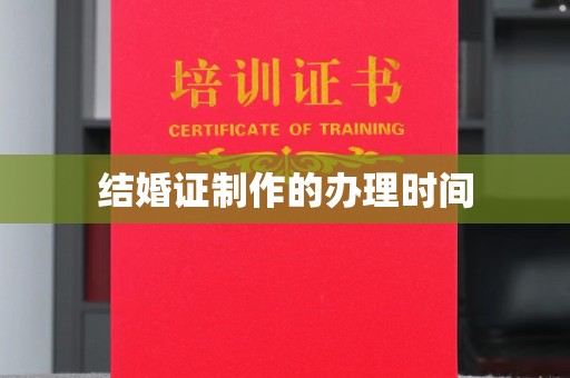 拜城结婚证制作的办理时间